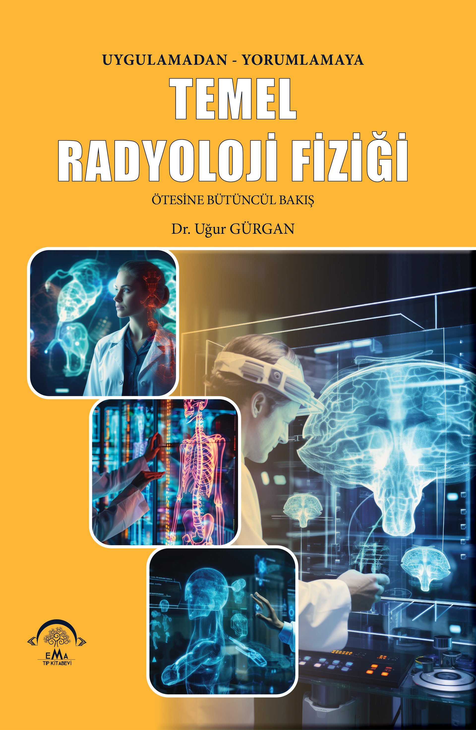 Temel Radyoloji Fiziği Uygulamadan Yorumlamaya Ötesine Bütüncül Bakış