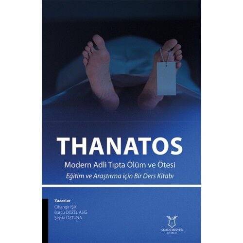 THANATOS Modern Adli Tıpta Ölüm ve Ötesi Eğitim ve Araştırma için Bir Ders Kitabı